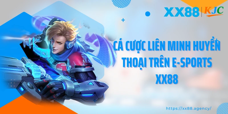 Cá cược liên minh huyền thoại trên E-Sports XX88