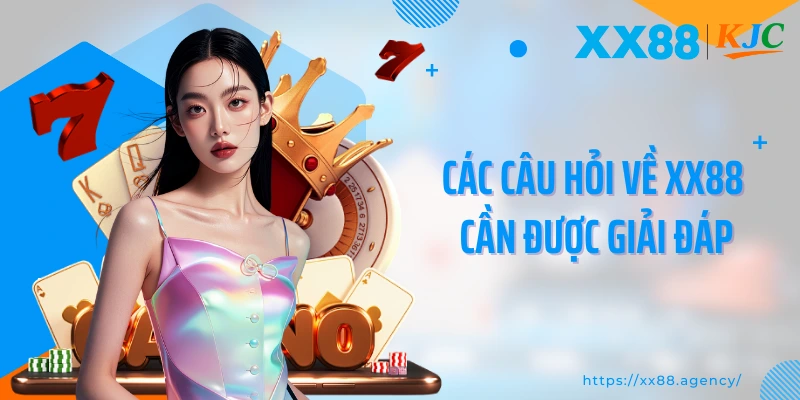 Các câu hỏi về XX88 cần được giải đáp