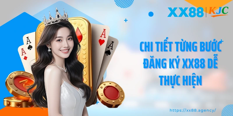 Chi tiết từng bước đăng ký XX88 dễ thực hiện