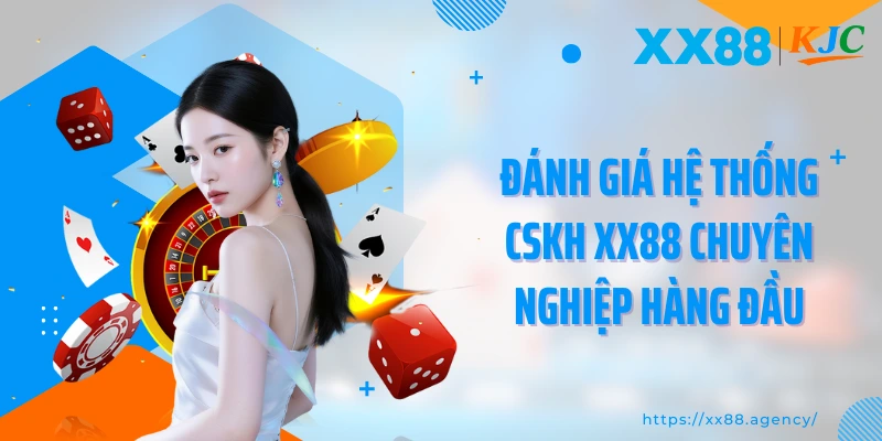 Đánh giá hệ thống CSKH XX88 chuyên nghiệp hàng đầu