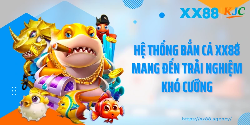 Hệ thống bắn cá XX88 mang đến trải nghiệm khó cưỡng