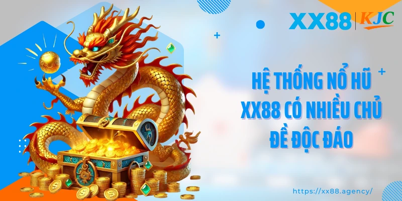 Hệ thống nổ hũ XX88 có nhiều chủ đề độc đáo