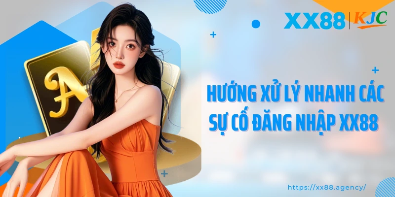 Hướng xử lý nhanh các sự cố đăng nhập XX88 