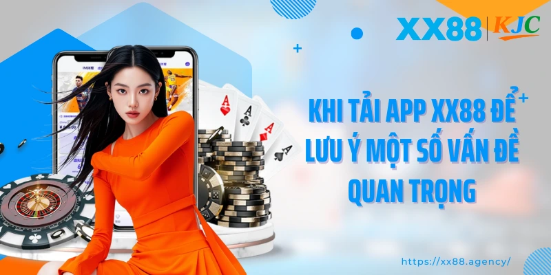 Khi tải app XX88 để lưu ý một số vấn đề quan trọng