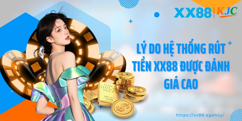 Lý do hệ thống rút tiền XX88 được đánh giá cao