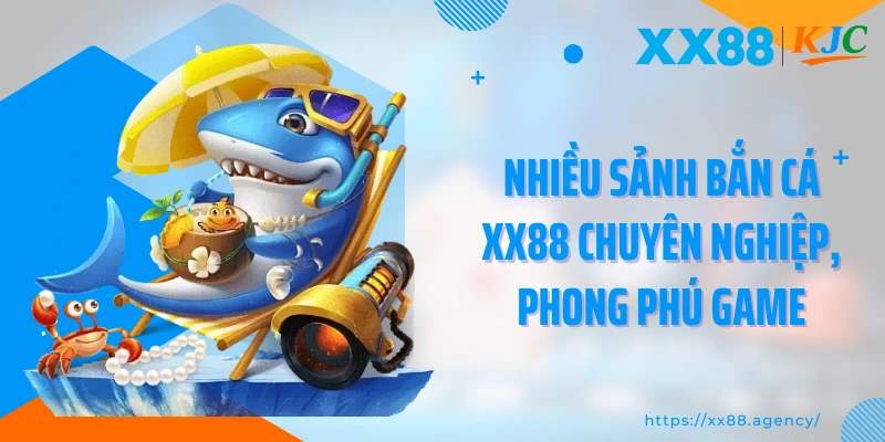 Nhiều sảnh bắn cá XX88 chuyên nghiệp, phong phú game