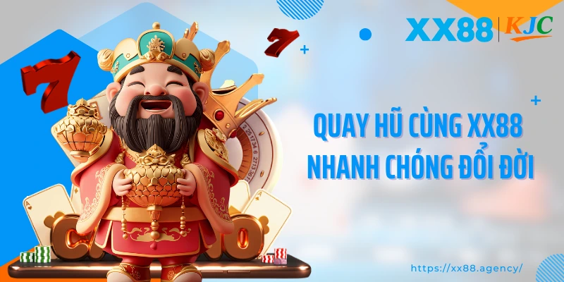 Quay hũ cùng XX88 nhanh chóng đổi đời