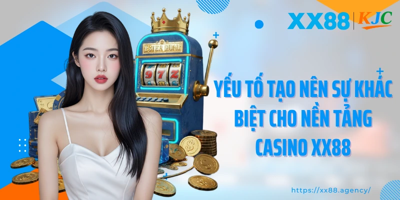 Yếu tố tạo nên sự khác biệt cho nền tảng casino XX88